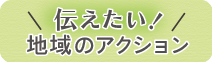 伝えたい！地域のアクション